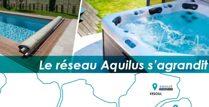 Actualités du réseau Aquilus Piscines & Spas